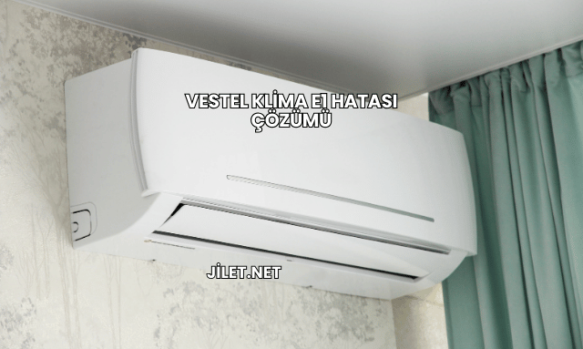 Vestel Klima E1 Hatası Çözümü