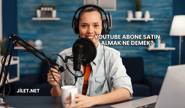 YouTube Abone Satın Almak Ne Demek?