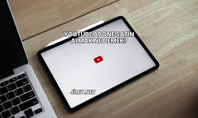 YouTube Abone Satın Almak Ne Demek?