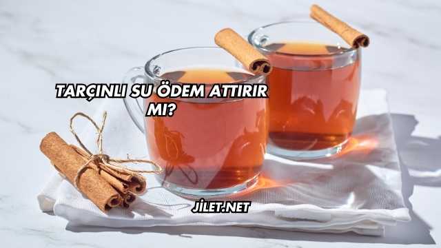 Tarçınlı Su Ödem Attırır mı?